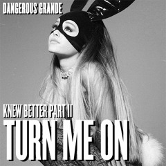 Turn Me On (Knew Better [Part II] Edit)