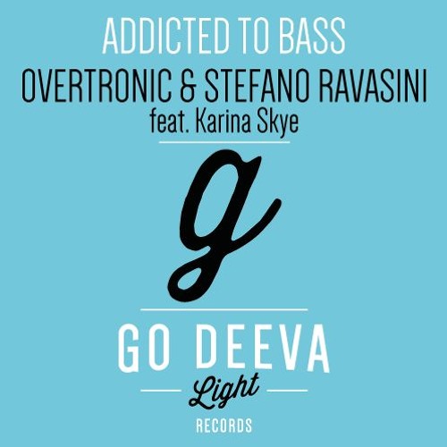 Overtronic & Stefano Ravasini Ft. Karina Skye - Addicted To Bass (Out On Go Deeva Light Records)