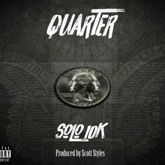 Solo 10K - Quarter (Prod. By Scott Styles)
