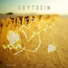 OXYTOCIN 5 // PROGRESSIVE HOUSE  //PODCAST JULY 2017