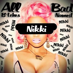 All Bad B*tches Named Nikki