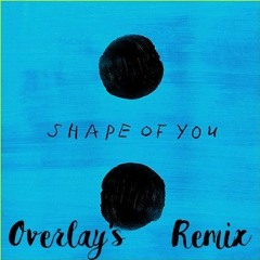Ed Sheeran - Shape Of You (Overlay's Remix)
