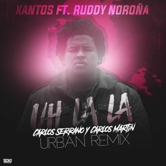 Xantos - Uh La La ft. Ruddy Noroña (Carlos Serrano y Carlos Martín Urban Remix)