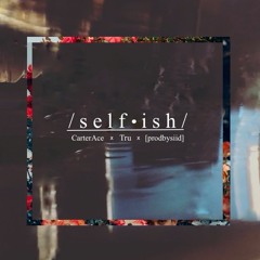 Selfish (Feat. Tru & Carter Ace)