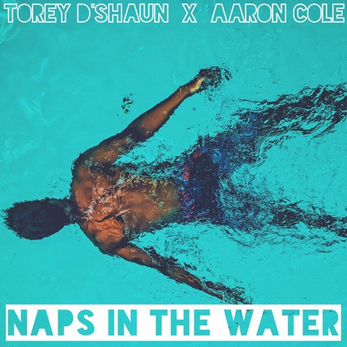 Torey D'Shaun - Naps In The Water ft. Aaron Cole