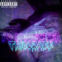 TRILLZAEE x YO DAUGHTER