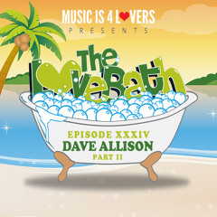 The LoveBath XXXIV featuring Dave Allison -- Part II [Musicis4Lovers.com]
