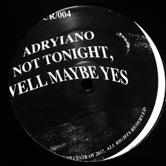 ADRYIANO - NOT TONIGHT, WELL MAYBE YES (CR/00444)