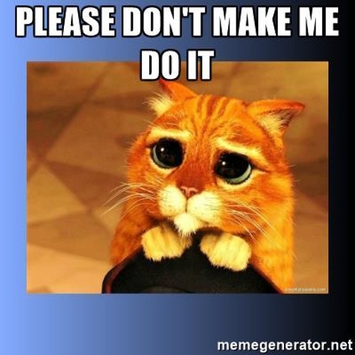 Don't Make Me Do It