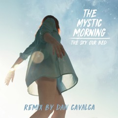 The Mystic Morning - The Sky Our Bed (Remix by Dan Cavalca)