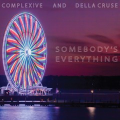 COMPLEXIVE & Della Cruse- Somebody's Everything