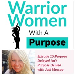 WWP Episode 15: Purpose Delayed Isn't Purpose Denied with Jodi Mossop