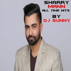 Sharry Mann Hits By Dj Sunny- All Time Bhangra Hits - Sharry Mann - Punjabi Songs 2017