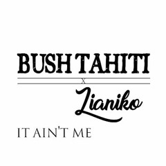 BUSH TAHITI X LIANIKO - It Ain't Me