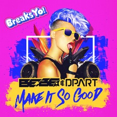 Bebe Breaks + Dpart - Make it So Good (Out on Beatport Now!)