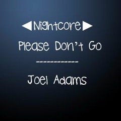 ◄Nightcore► Please Don't Go - Joel Adams
