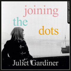 Joining the Dots: A Woman In Her Time, By Juliet Gardiner, Read by Eve Karpf