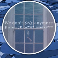 We Don't Talk Anymore - Jimin X JK (AZWZ Remix)