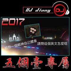 【DJ Jiang - 2017 五個壹專屬】