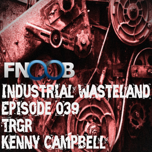 Kenny Campbell - Industrial Wasteland Episode 039