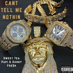 Cant Tell Me Nothin - Sweet Tea Papi & Danny Fre$h