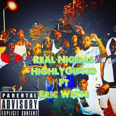 Real Niggas- HighlyGifted Ft Eric White