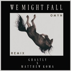 We Might Fall Ft. Matthew Koma (OMYN Remix) - Ghastly