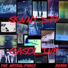 Skinny Dipp - Gasoline ( The Artful Force Remix )