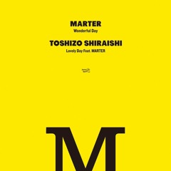 MARTER - Wonderful Day / TOSHIZO SHIRAISHI - Lovely Day Feat. MARTER