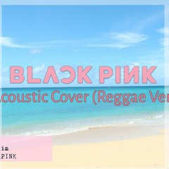 As if it's your last - BLACKPINK ||acoustic reggae cover||