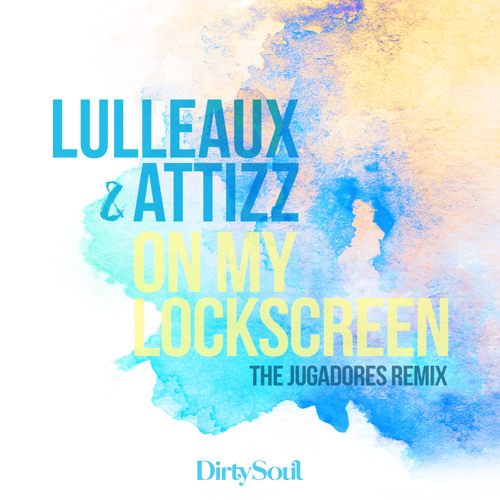 Lulleaux & Attizz - On My Lockscreen (The Jugadores Remix)