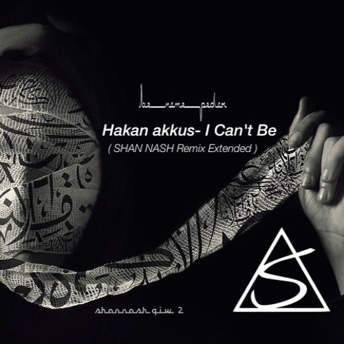 Hakan Akkus- I Can't Be ( SHAN NASH Remix Extended )