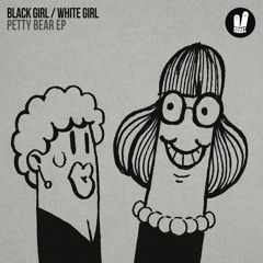 PREMIERE: Black Girl / White Girl - Petty Bear (Original Mix)[Smiley Fingers]