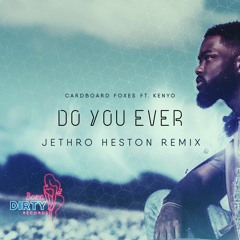 Do You Ever - Jethro Heston Remix (Cardboard Foxes ft. Kenyo)