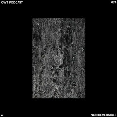 Owt's Podcast 074 - Non Reversible