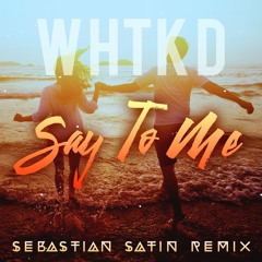 WHTKD - Say to me (Sebastian Satin Mix)