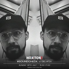 #Soundcheck w/ Delatix on Hoxton FM - 16.07.17