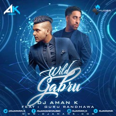 Wild Gabru Ft. Guru Randhawa Remix By DJ Aman K | High Rated Gabru vs Wild Thoughts