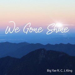 Big Yae - We Gone Shine (feat. CJ King)