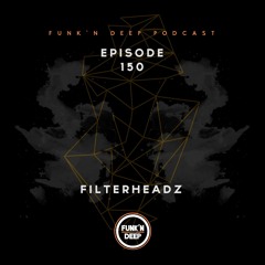 Funk'n Deep Podcast 150 - Filterheadz