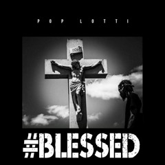 Pop Lotti- Blessed (PROD. BY SEXYSNAKE)#MBTB