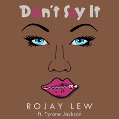 Don't Say It ft. Tyrone Jackson (PROD. RoJay Lew)