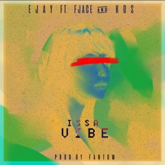 EJAY - Issa Vibe ft FJace & KOS (Prod. By Fanthom)