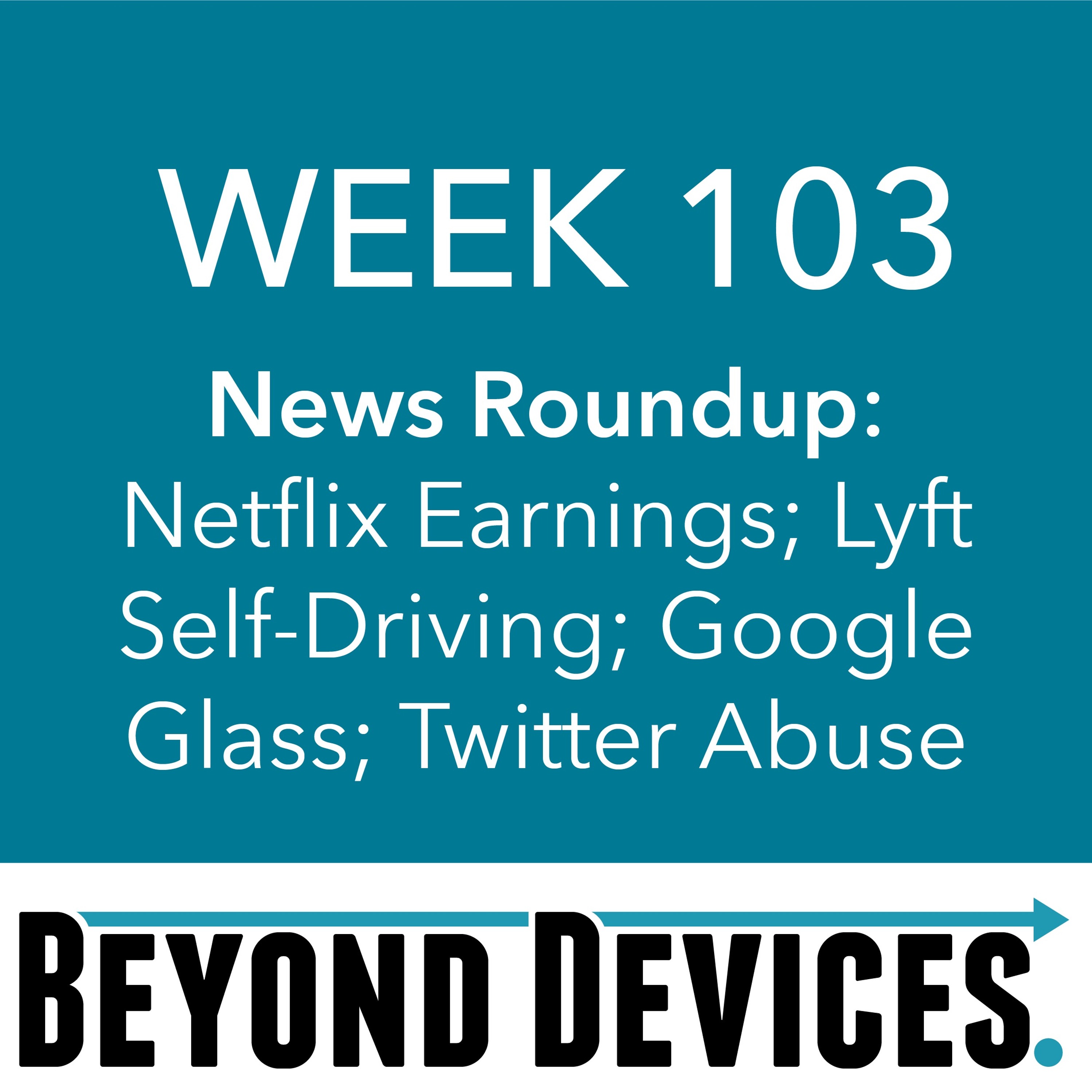 Week 103 – NR – Netflix Earnings, Lyft Self-Driving System, Google Glass, Twitter Abuse episode artwork