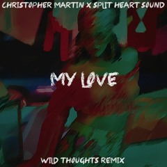 CHRISTOPHER MARTIN X SPLIT HEART SOUND - MY LOVE (WILD THOUGHTS REMIX) - 2017