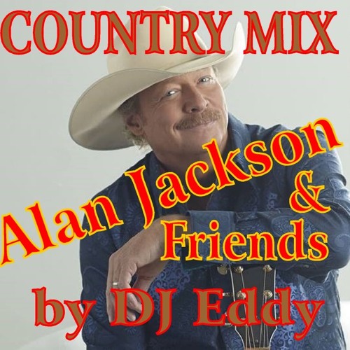 Stream Country Music Mix ( Alan Jackson & Friends ) by DJ Eddy by