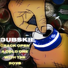 Dubskie - Crack Open A Cold One With The Boys