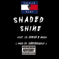 SMALL$ BABY - Shaded Shine Ft Muski & Lil Adrian ( Prod By Juneonnabeat )