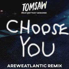 Tomsaw - Choose You (feat. Brittany McQuinn) [AreWeAtlantic Remix]
