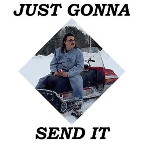 Just Gonna Send It